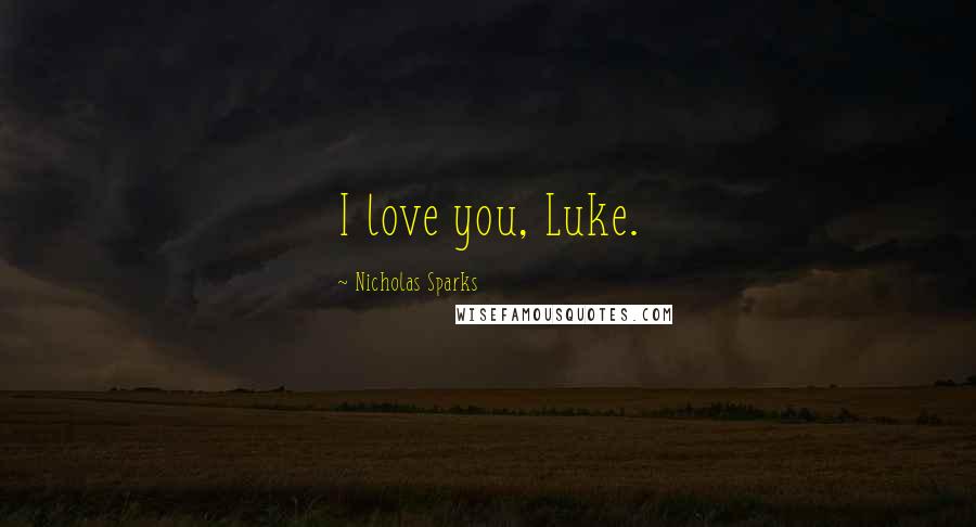 Nicholas Sparks Quotes: I love you, Luke.