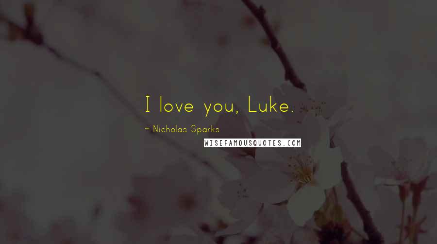 Nicholas Sparks Quotes: I love you, Luke.