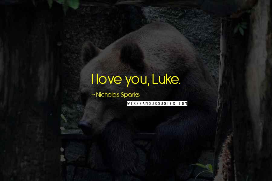 Nicholas Sparks Quotes: I love you, Luke.