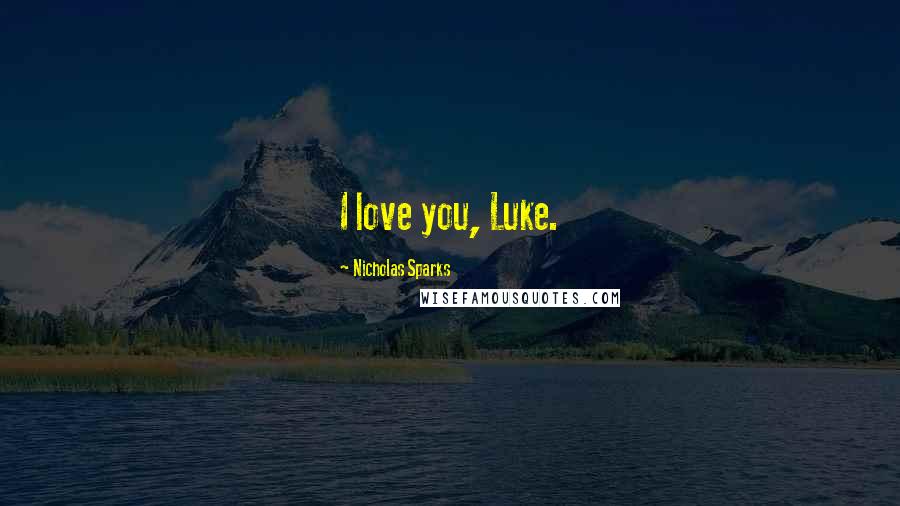 Nicholas Sparks Quotes: I love you, Luke.