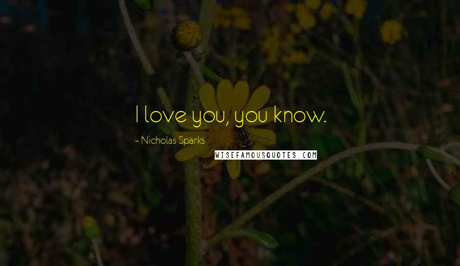 Nicholas Sparks Quotes: I love you, you know.