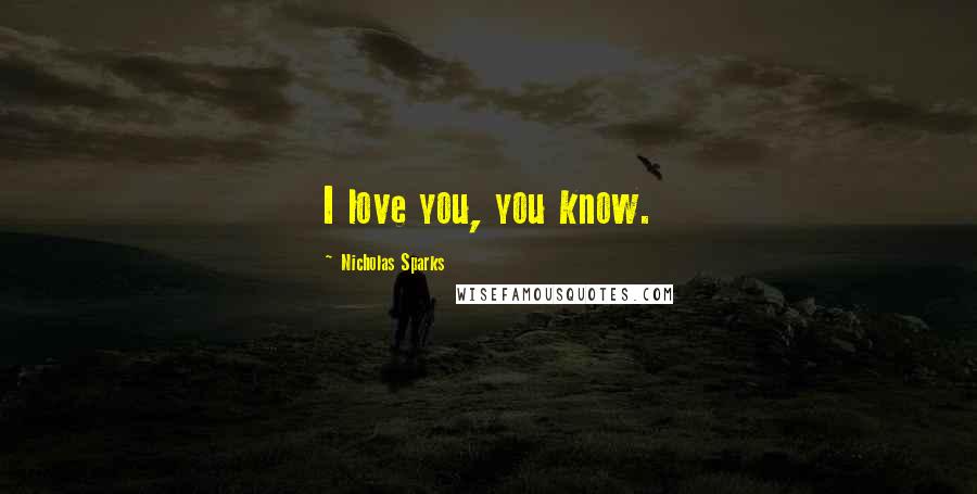 Nicholas Sparks Quotes: I love you, you know.