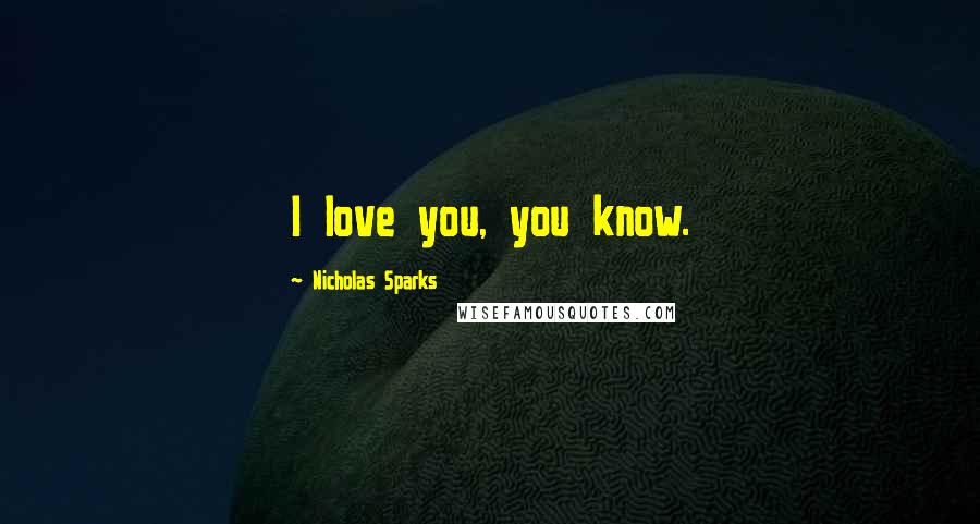 Nicholas Sparks Quotes: I love you, you know.