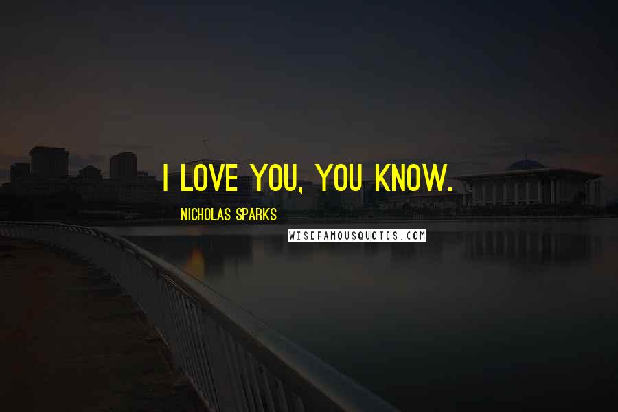 Nicholas Sparks Quotes: I love you, you know.