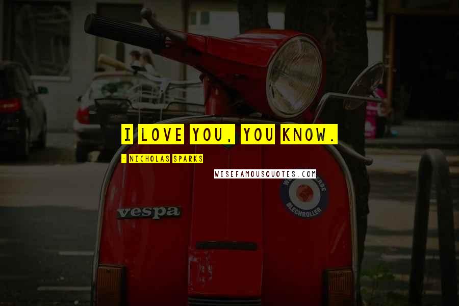 Nicholas Sparks Quotes: I love you, you know.