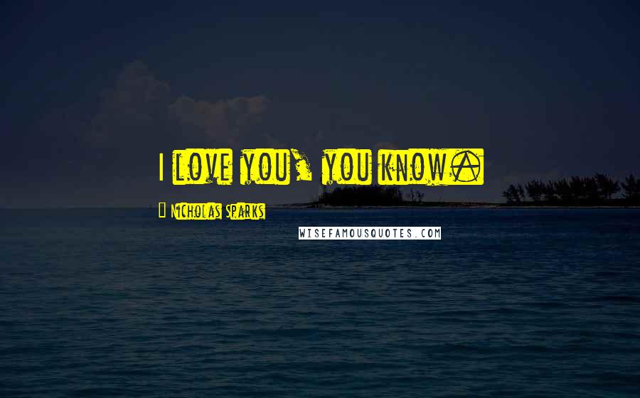 Nicholas Sparks Quotes: I love you, you know.