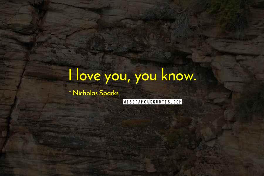 Nicholas Sparks Quotes: I love you, you know.