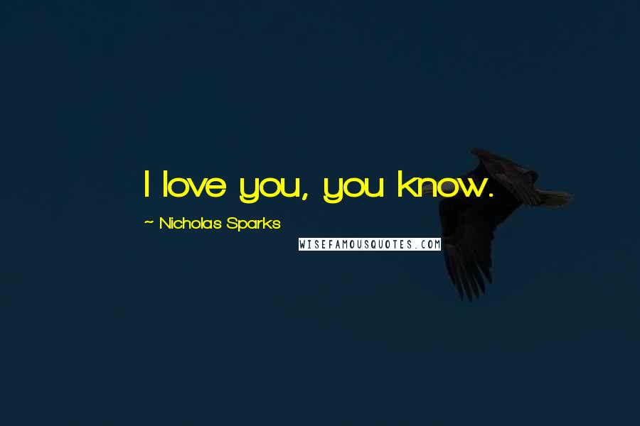 Nicholas Sparks Quotes: I love you, you know.