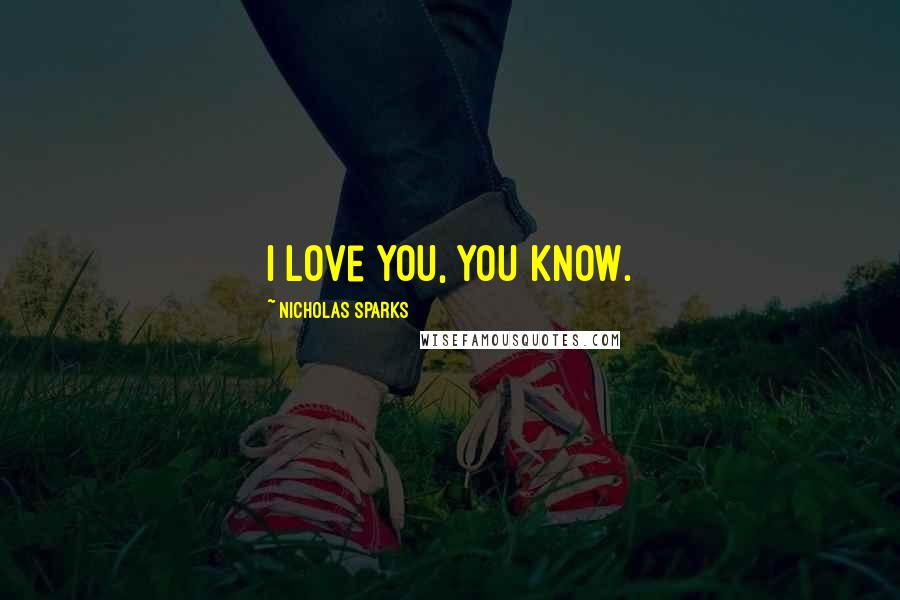 Nicholas Sparks Quotes: I love you, you know.