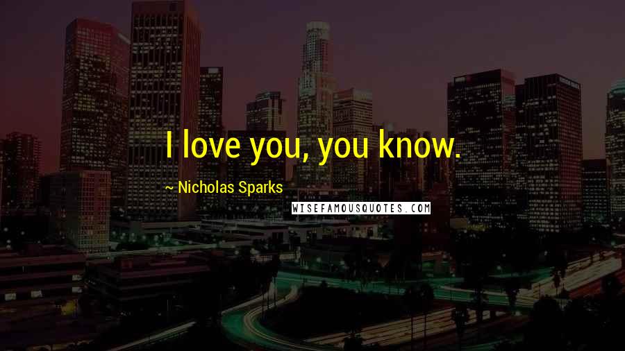 Nicholas Sparks Quotes: I love you, you know.