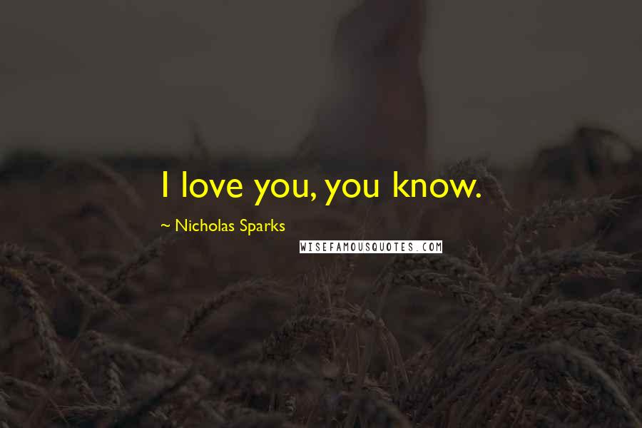 Nicholas Sparks Quotes: I love you, you know.