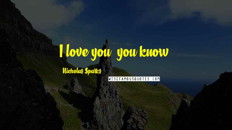 Nicholas Sparks Quotes: I love you, you know.