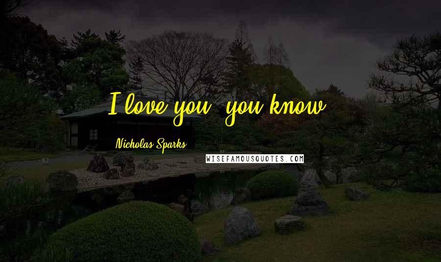 Nicholas Sparks Quotes: I love you, you know.