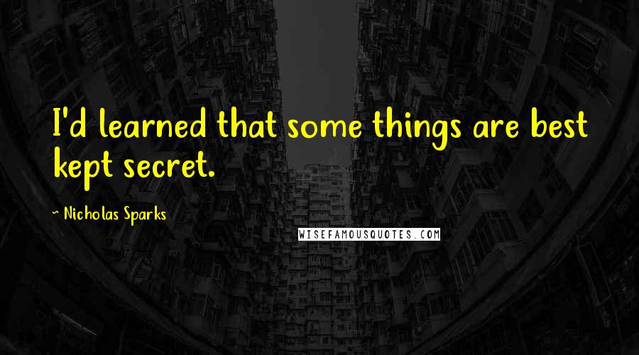 Nicholas Sparks Quotes: I'd learned that some things are best kept secret.