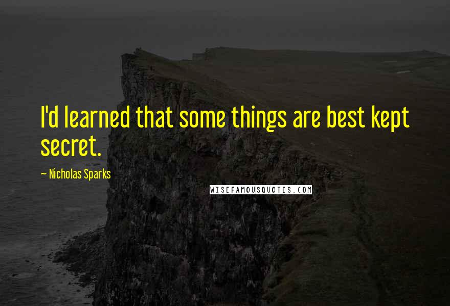 Nicholas Sparks Quotes: I'd learned that some things are best kept secret.