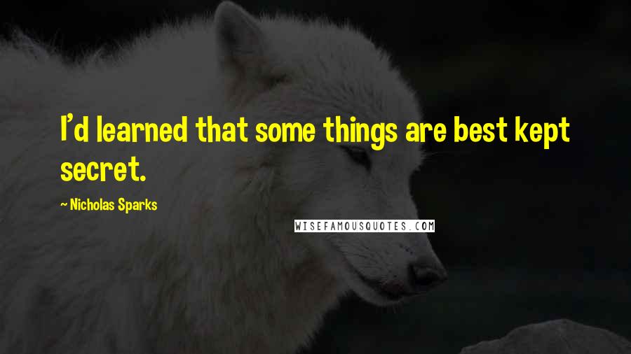 Nicholas Sparks Quotes: I'd learned that some things are best kept secret.