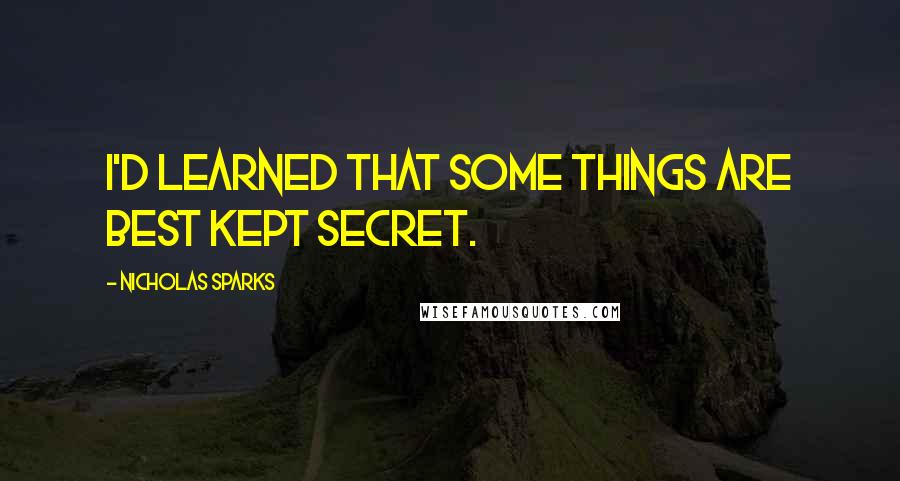 Nicholas Sparks Quotes: I'd learned that some things are best kept secret.