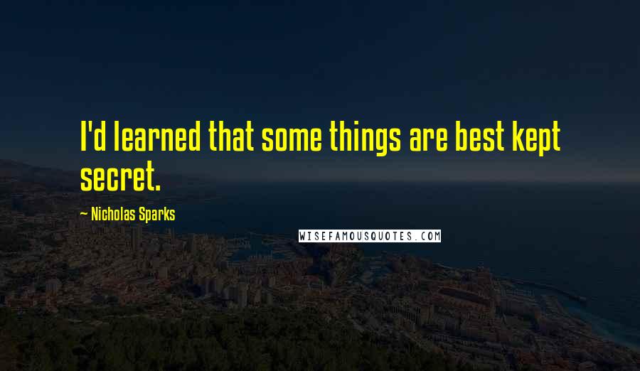 Nicholas Sparks Quotes: I'd learned that some things are best kept secret.