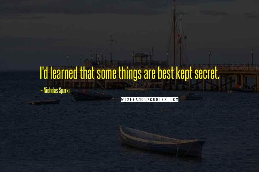 Nicholas Sparks Quotes: I'd learned that some things are best kept secret.