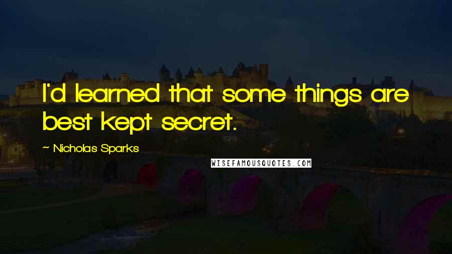 Nicholas Sparks Quotes: I'd learned that some things are best kept secret.