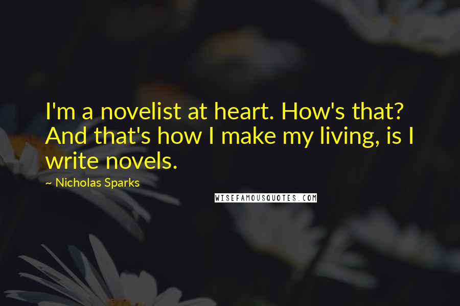 Nicholas Sparks Quotes: I'm a novelist at heart. How's that? And that's how I make my living, is I write novels.