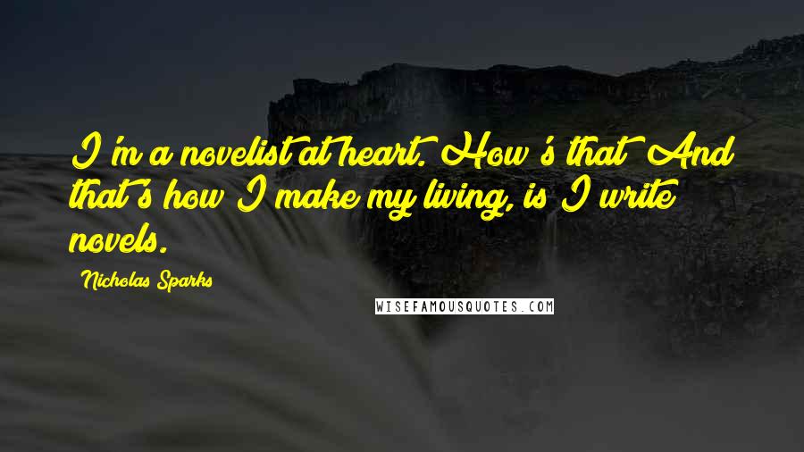 Nicholas Sparks Quotes: I'm a novelist at heart. How's that? And that's how I make my living, is I write novels.