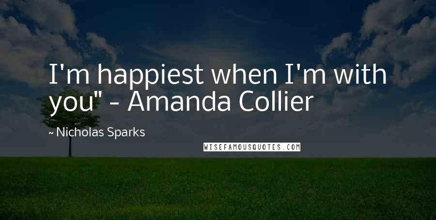 Nicholas Sparks Quotes: I'm happiest when I'm with you" - Amanda Collier