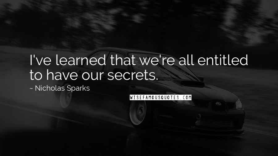 Nicholas Sparks Quotes: I've learned that we're all entitled to have our secrets.