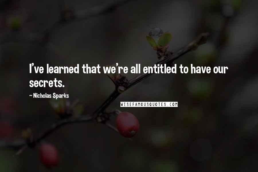 Nicholas Sparks Quotes: I've learned that we're all entitled to have our secrets.