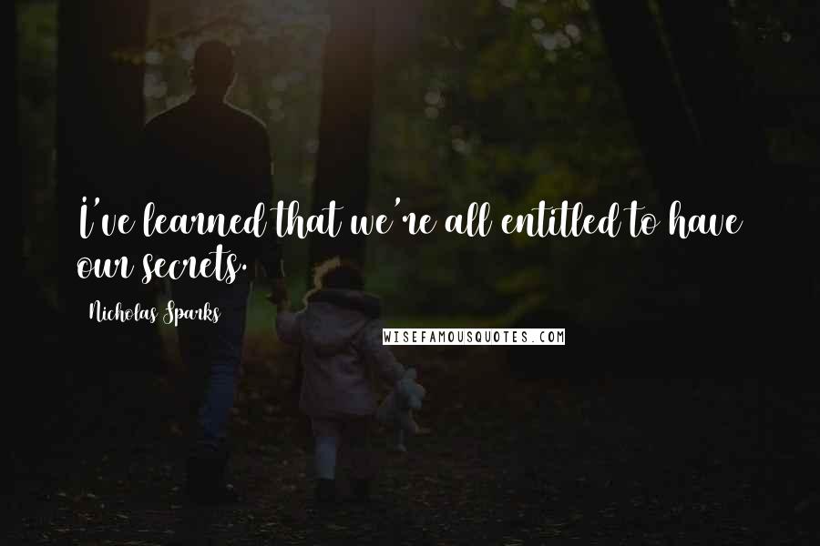 Nicholas Sparks Quotes: I've learned that we're all entitled to have our secrets.