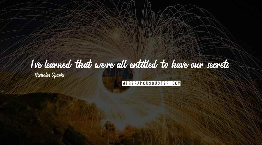 Nicholas Sparks Quotes: I've learned that we're all entitled to have our secrets.