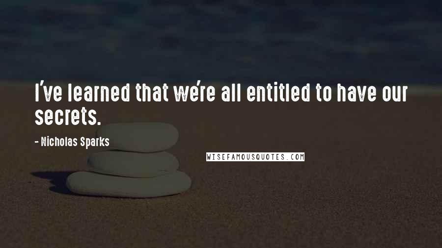 Nicholas Sparks Quotes: I've learned that we're all entitled to have our secrets.