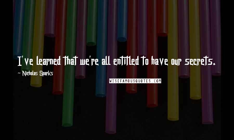 Nicholas Sparks Quotes: I've learned that we're all entitled to have our secrets.