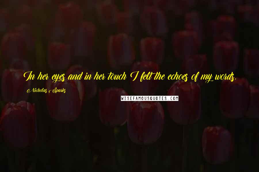 Nicholas Sparks Quotes: In her eyes and in her touch I felt the echoes of my words.