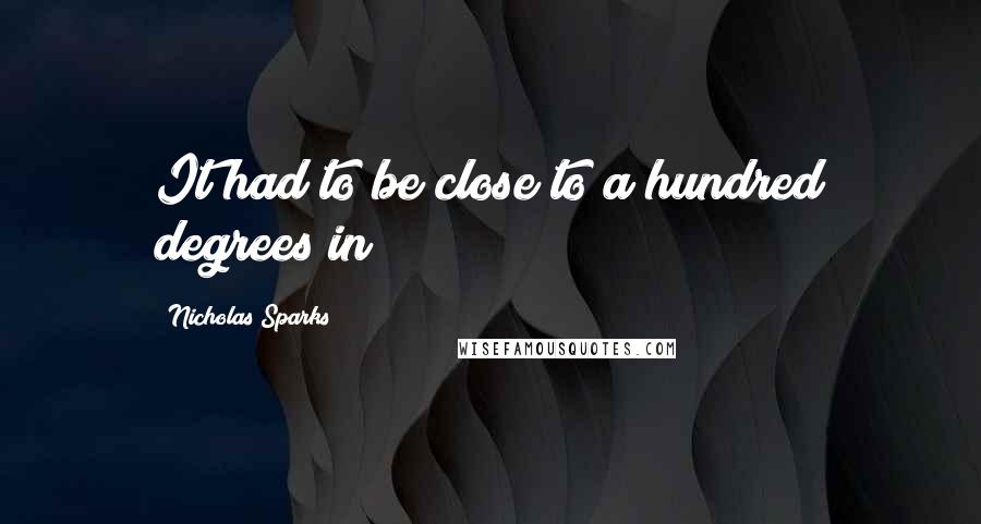 Nicholas Sparks Quotes: It had to be close to a hundred degrees in