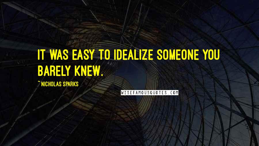 Nicholas Sparks Quotes: It was easy to idealize someone you barely knew.