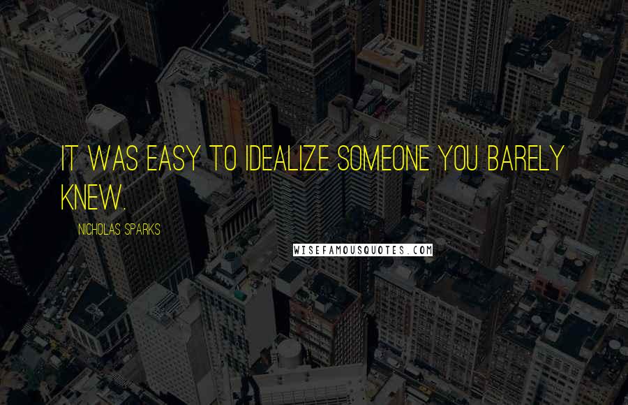 Nicholas Sparks Quotes: It was easy to idealize someone you barely knew.