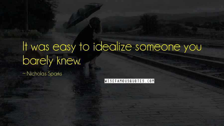 Nicholas Sparks Quotes: It was easy to idealize someone you barely knew.