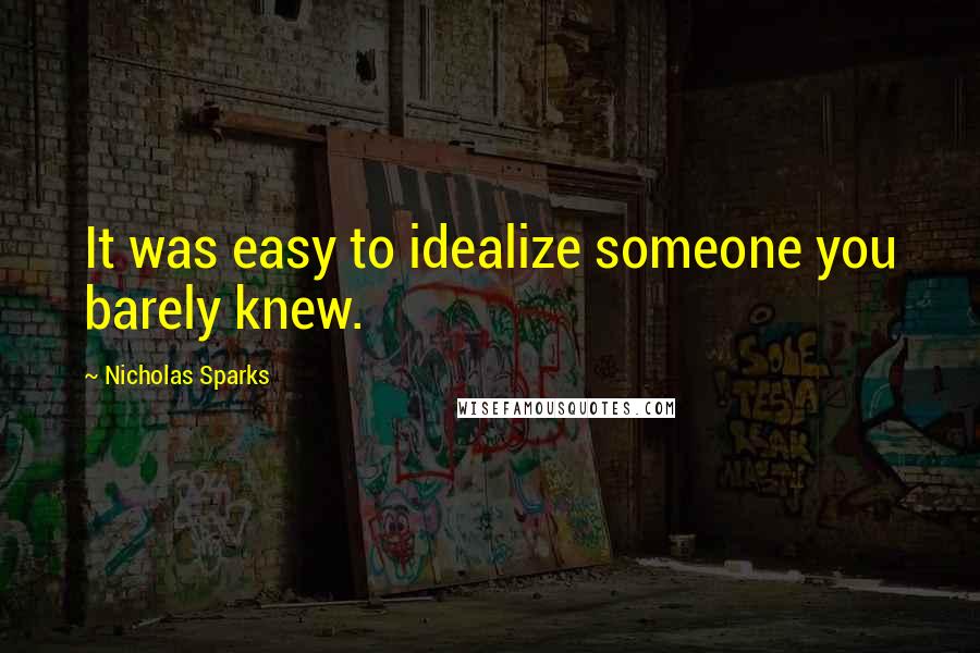 Nicholas Sparks Quotes: It was easy to idealize someone you barely knew.