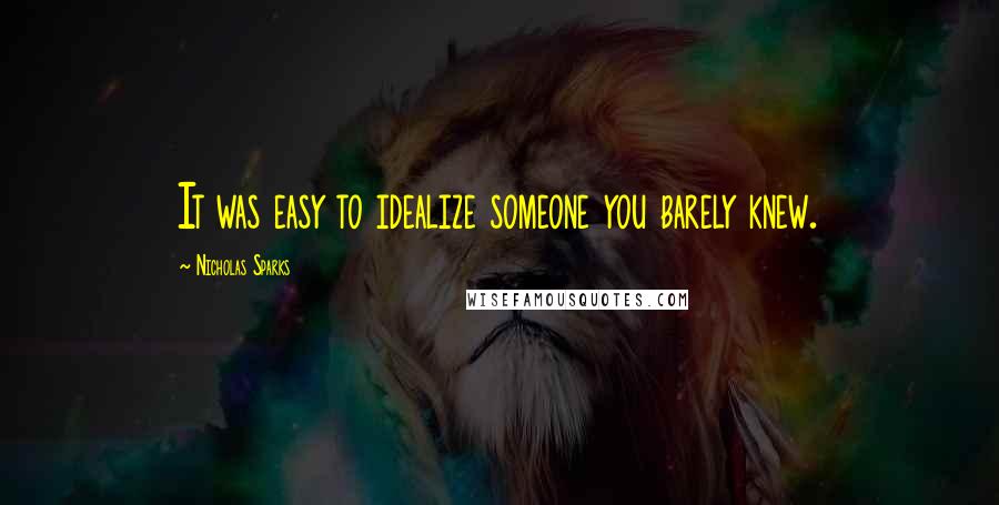 Nicholas Sparks Quotes: It was easy to idealize someone you barely knew.