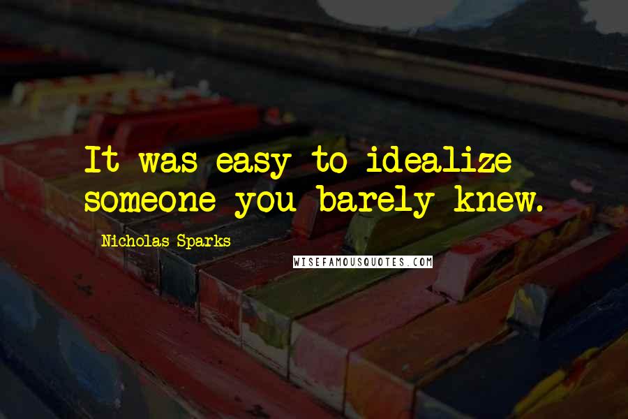 Nicholas Sparks Quotes: It was easy to idealize someone you barely knew.