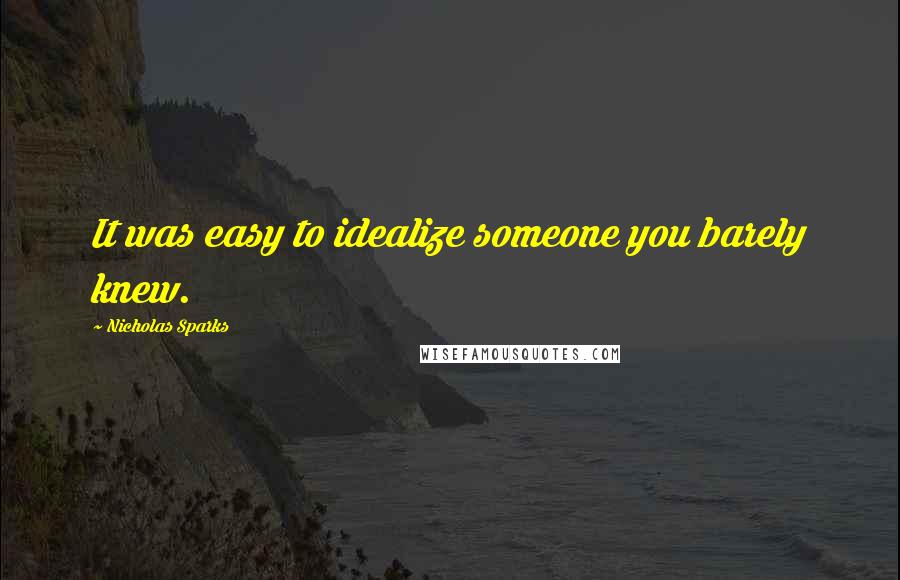 Nicholas Sparks Quotes: It was easy to idealize someone you barely knew.