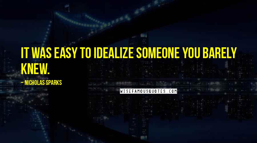 Nicholas Sparks Quotes: It was easy to idealize someone you barely knew.