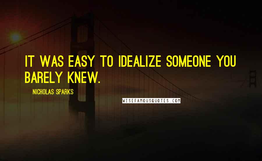 Nicholas Sparks Quotes: It was easy to idealize someone you barely knew.