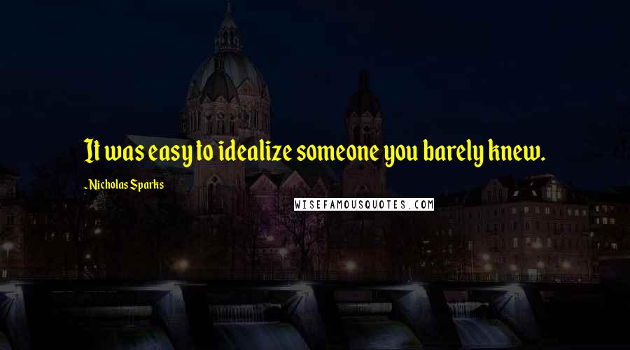Nicholas Sparks Quotes: It was easy to idealize someone you barely knew.