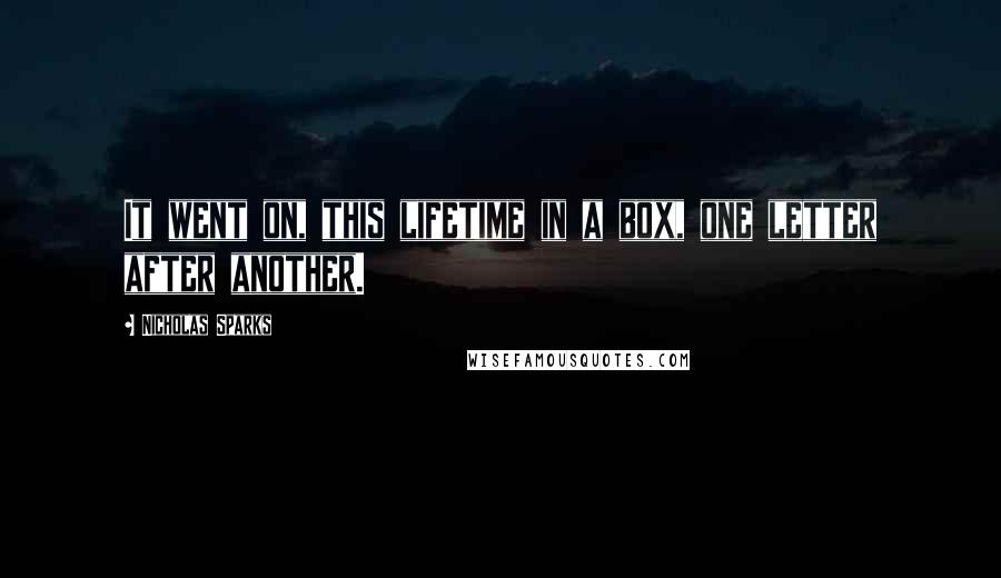 Nicholas Sparks Quotes: It went on, this lifetime in a box, one letter after another.