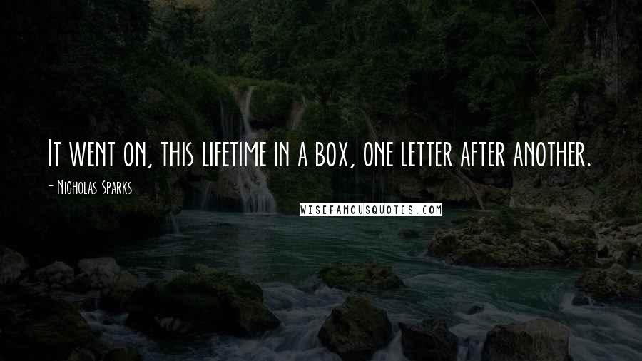 Nicholas Sparks Quotes: It went on, this lifetime in a box, one letter after another.