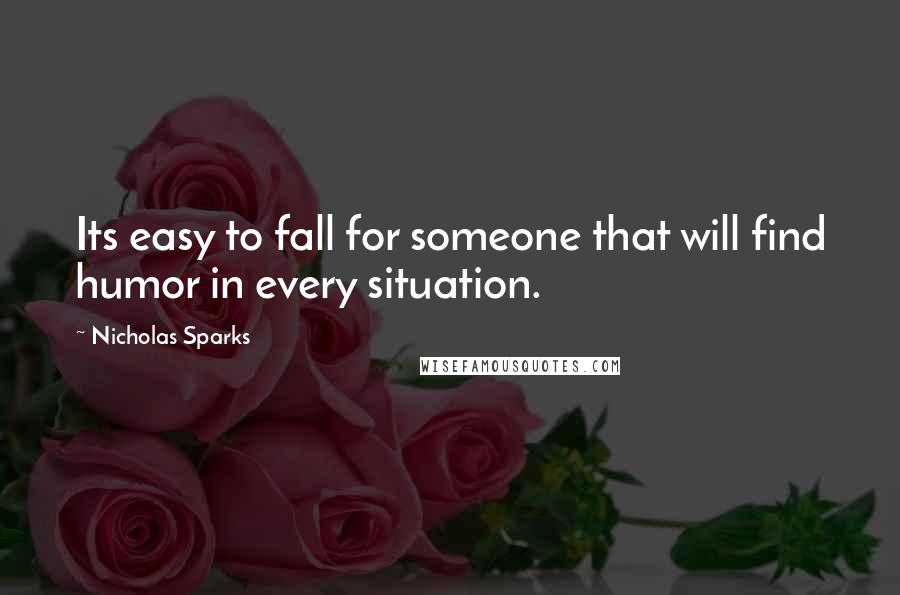 Nicholas Sparks Quotes: Its easy to fall for someone that will find humor in every situation.