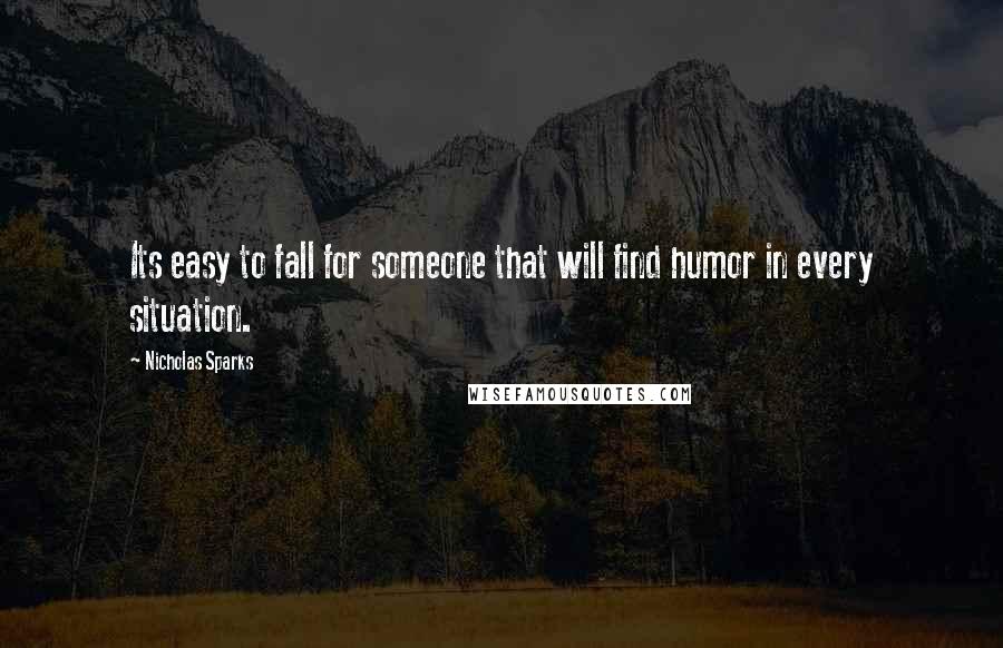 Nicholas Sparks Quotes: Its easy to fall for someone that will find humor in every situation.