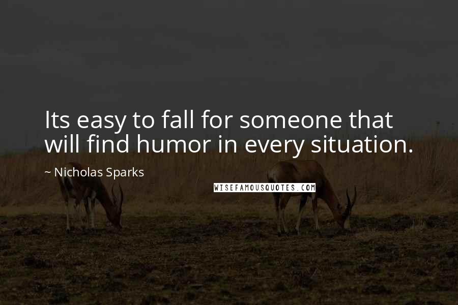 Nicholas Sparks Quotes: Its easy to fall for someone that will find humor in every situation.